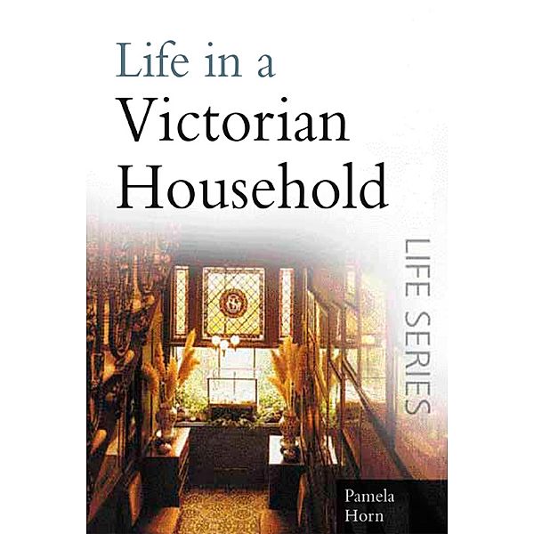 Life in a Victorian Household, Pamela Horn