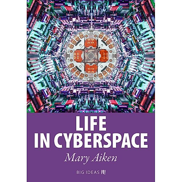 Life in Cyberspace / Big Ideas Bd.5, Mary Aiken