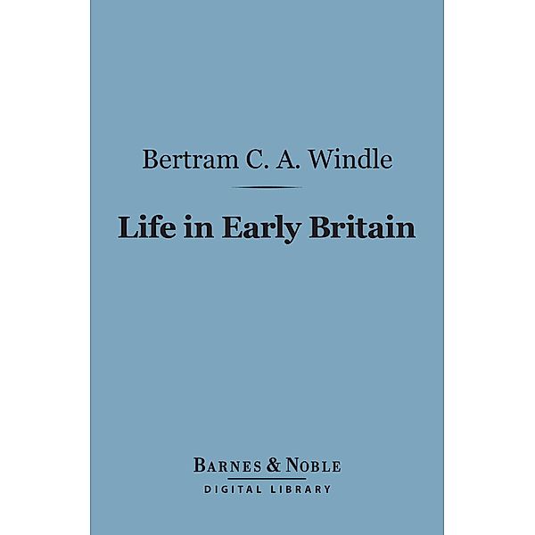 Life in Early Britain (Barnes & Noble Digital Library) / Barnes & Noble, Bertram C. A. Windle