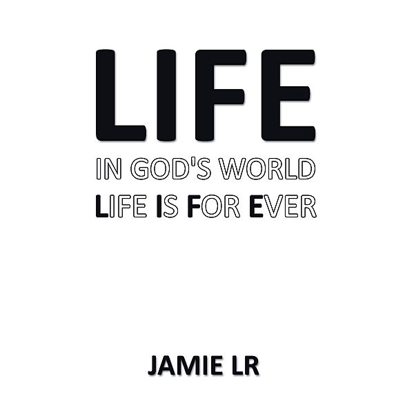 Life in God's World  Life Is for Ever, Jamie LR