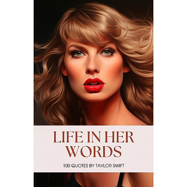 Life in Her Words: 100 Quotes by Taylor Swift, Jessica Stewart