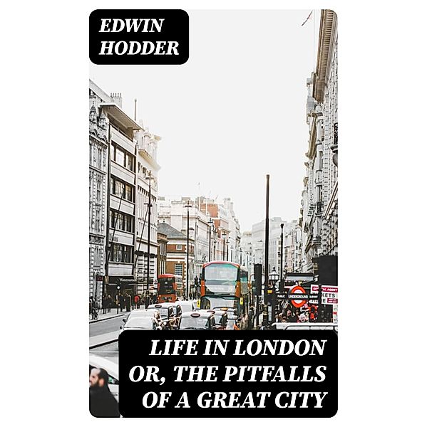Life in London or, the Pitfalls of a Great City, Edwin Hodder