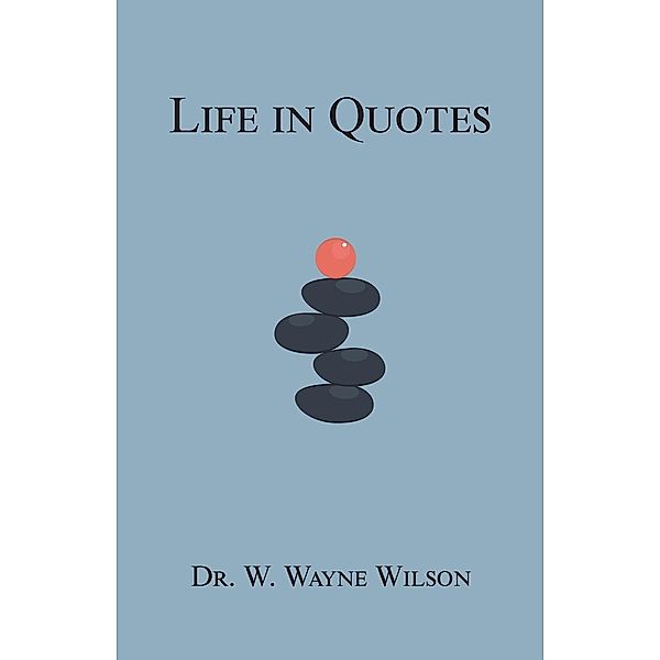 Life in Quotes / Wingspan Press, W. Wayne Wilson