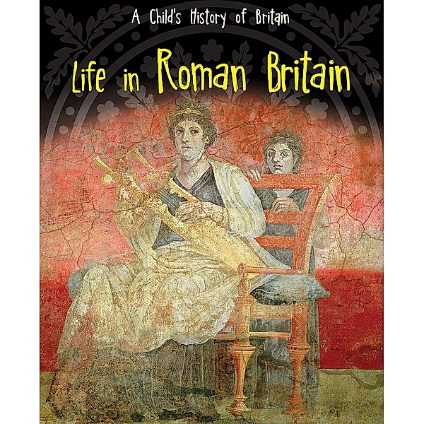 Life in Roman Britain, Anita Ganeri