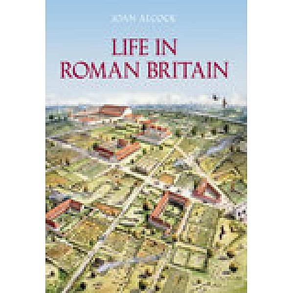 Life in Roman Britain, Joan P. Alcock