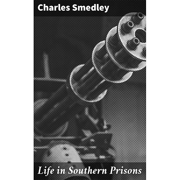 Life in Southern Prisons, Charles Smedley