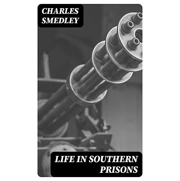 Life in Southern Prisons, Charles Smedley