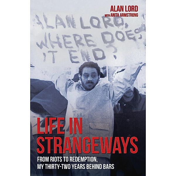 Life in Strangeways - From Riots to Redemption, My 32 Years Behind Bars, Alan Lord and Anita Armstrong
