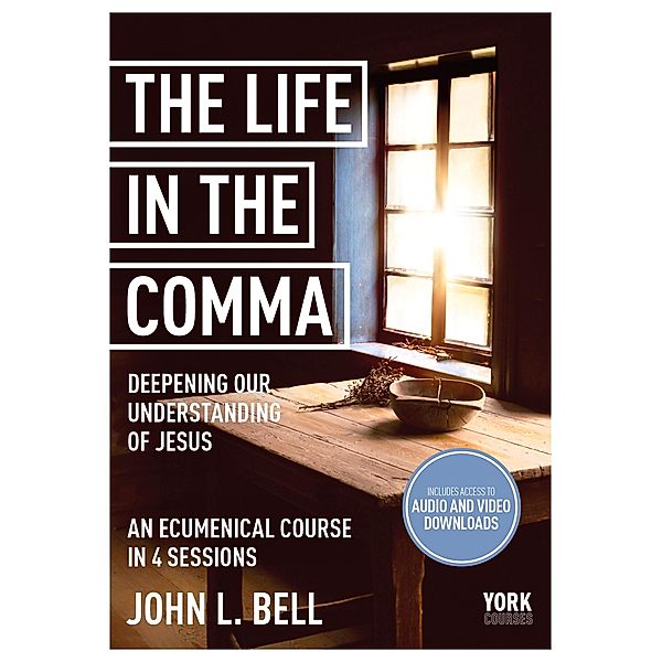 Life in the Comma: Deepening Our Understanding of Jesus / York Courses, John L. Bell