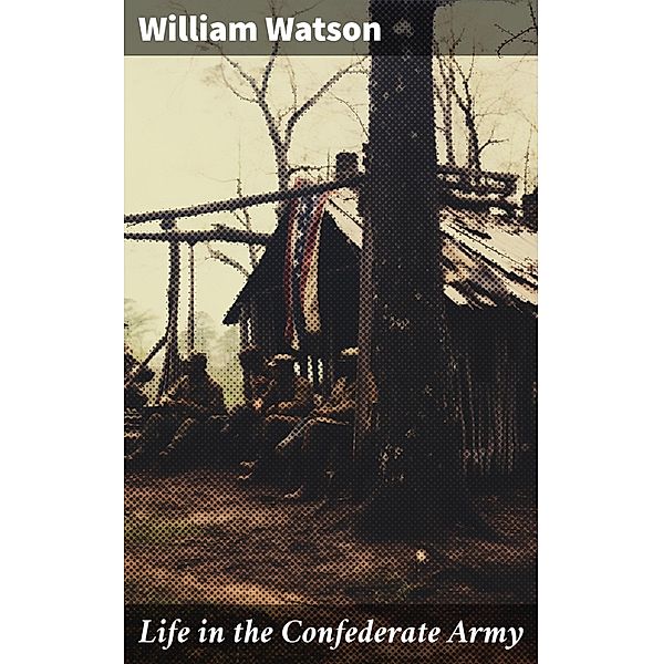 Life in the Confederate Army, William Watson