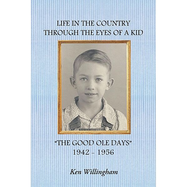 Life in the Country Through the Eyes of a Kid / Covenant Books, Inc., Ken Willingham