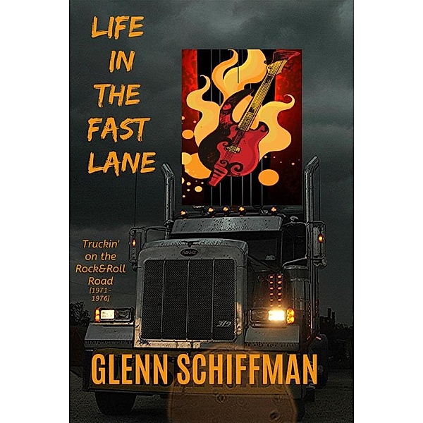 Life in the Fast Lane: Truckin' on the 1970s Rock'n'Roll Road, Glenn Schiffman