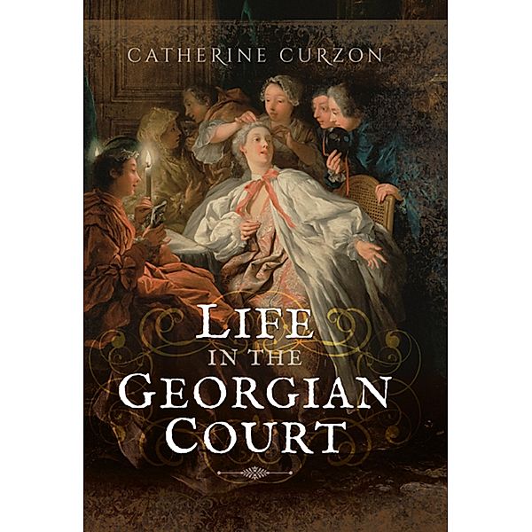 Life in the Georgian Court, Catherine Curzon