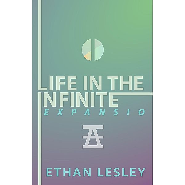 Life In The Infinite : EXPANSIO (The Incomplete Range), Ethan Lesley