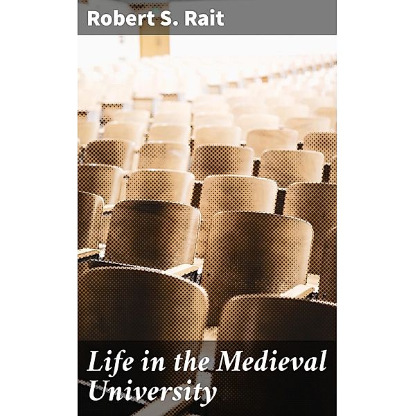 Life in the Medieval University, Robert S. Rait