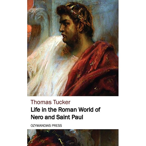 Life in the Roman World of Nero and St. Paul, Thomas Tucker