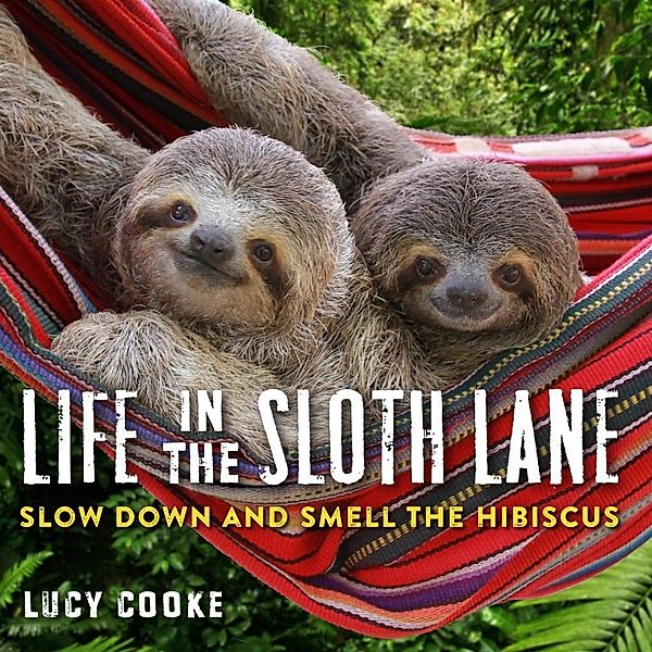 LIFE IN THE SLOTH LANE, Lucy Cooke