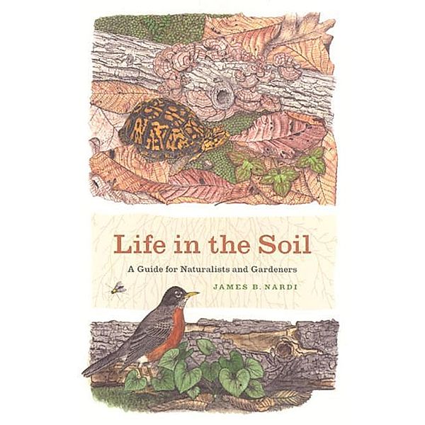 Life in the Soil: A Guide for Naturalists and Gardeners, James B. Nardi