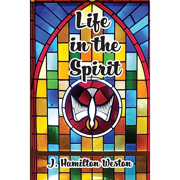 Life in the Spirit, J Hamilton Weston