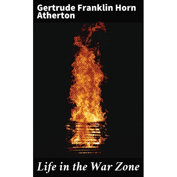 Life in the War Zone, Gertrude Franklin Horn Atherton