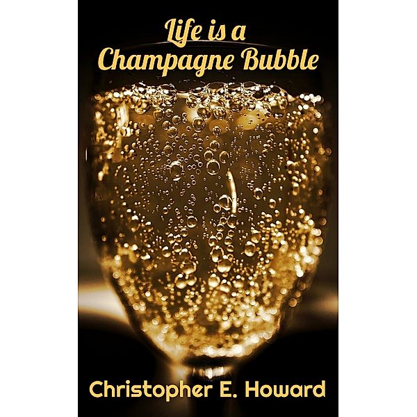 Life is a Champagne Bubble (Reverie Short Stories, #2) / Reverie Short Stories, Christopher E. Howard