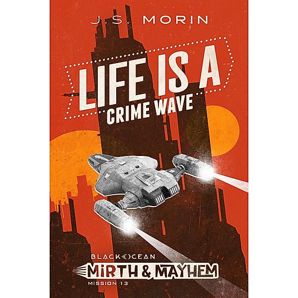 Life is a Crime Wave (Black Ocean: Mirth & Mayhem, #13) / Black Ocean: Mirth & Mayhem, J. S. Morin