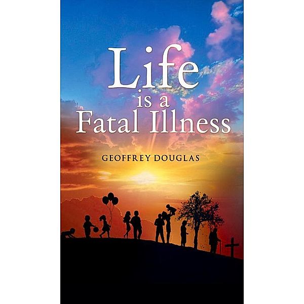 Life is a Fatal Illness, Geoffrey Douglas