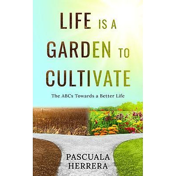 Life is a Garden to Cultivate:  The ABCs Towards a Better Life, Pascuala Herrera