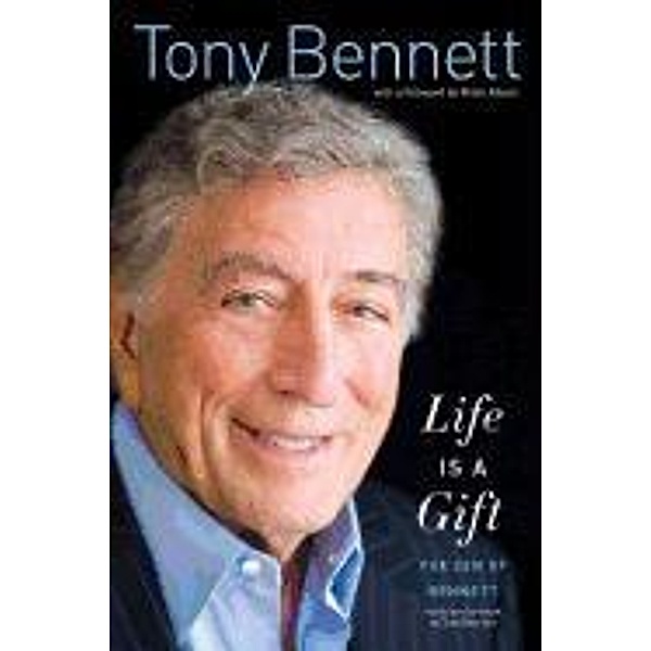Life Is a Gift: The Zen of Bennett, Tony Bennett