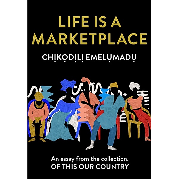 Life is a Marketplace: An essay from the collection, Of This Our Country, Ch¿k¿d¿l¿ Emel¿mad¿