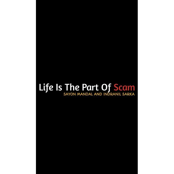 Life is a part of a Scam, Saniul Alom Sun, Sayon Mandal, Indranil Sarkar, Sushant Sunil Sabne