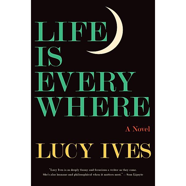 Life Is Everywhere, Lucy Ives