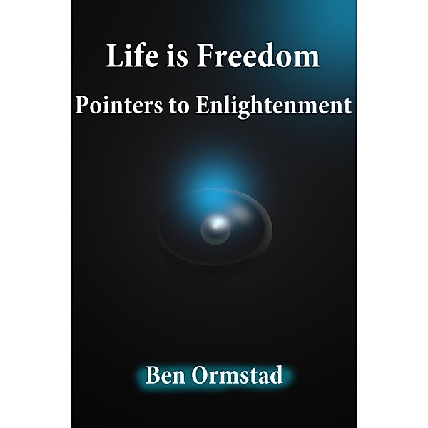 Life is Freedom: Pointers to Enlightenment, Ben Ormstad