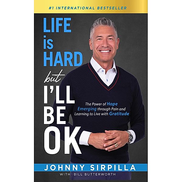 Life is Hard but I'll Be OK: The Power of Hope Emerging through Pain and Learning to Live with Gratitude, Johnny Sirpilla