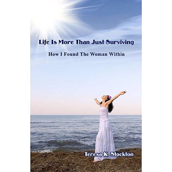 Life is More Than Just Surviving: How I Found The Woman Within, Teresa Stockton