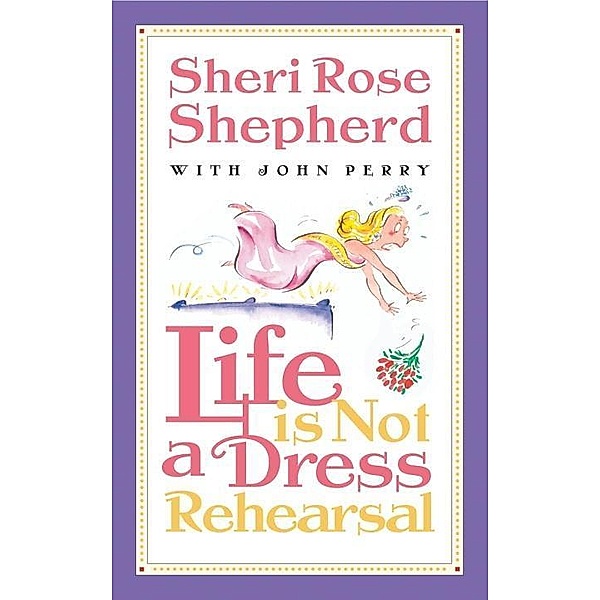 Life is Not a Dress Rehearsal, Sheri Rose Shepherd