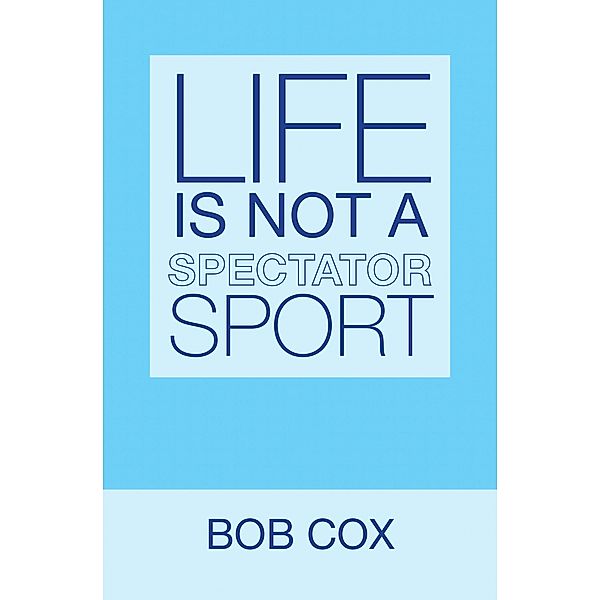 Life Is Not a Spectator Sport, Bob Cox