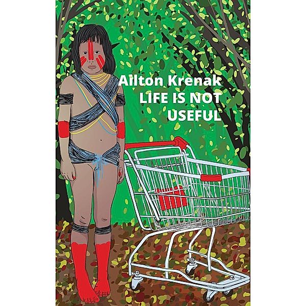 Life Is Not Useful, Ailton Krenak