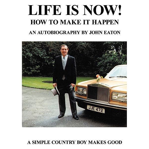 Life Is Now! - How to Make It Happen, John Eaton