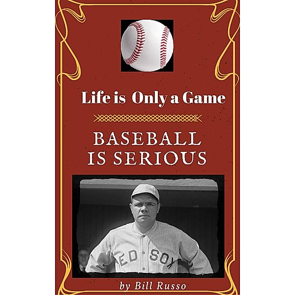 Life is Only a Game Baseball is Serious, Bill Russo