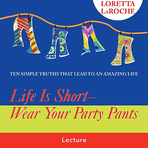 Life Is Short - Wear Your Party Pants, Loretta Laroche
