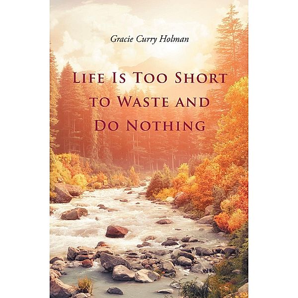 Life Is Too Short to Waste and Do Nothing, Gracie Curry Holman