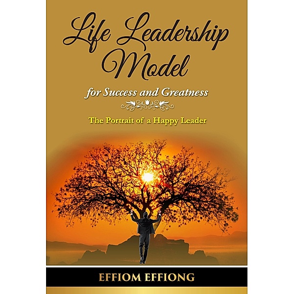 Life Leadership Model for Success and Greatness, Effiom Effiong