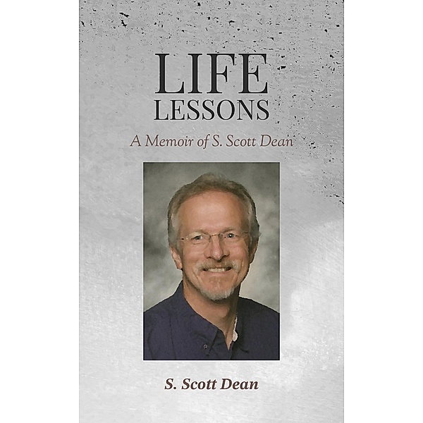 Life Lessons - A Memoir of S. Scott Dean, Scott Dean