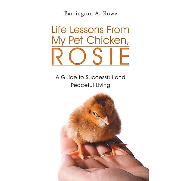 Life Lessons from My Pet Chicken, Rosie, Barrington A. Rowe