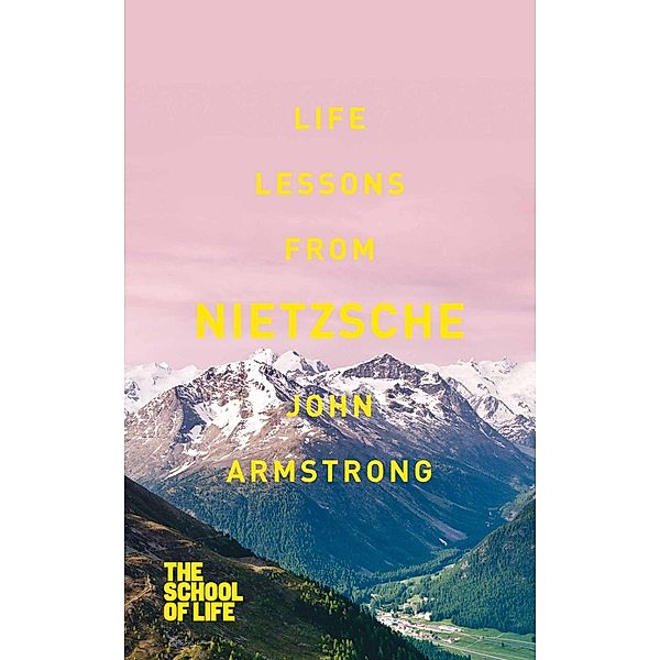 Life Lessons from Nietzsche, John Armstrong, Campus London LTD (The School of Life)