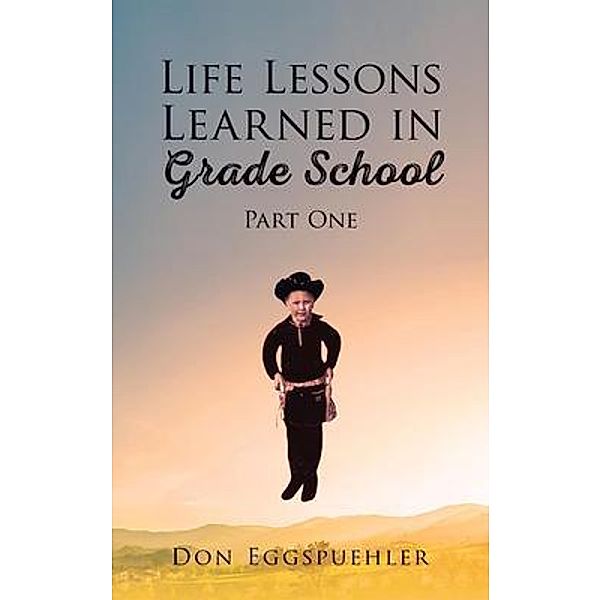 Life Lessons Learned in Grade School, Don Eggspuehler