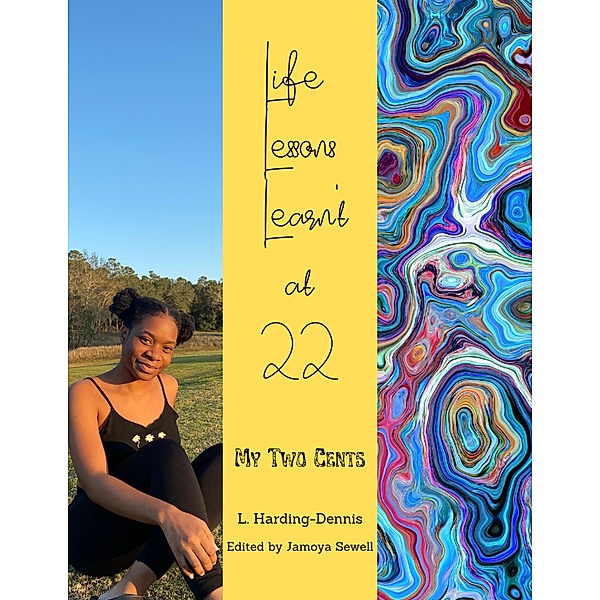 Life Lessons Learn't at 22: My Two Cents, L. Harding-Dennis