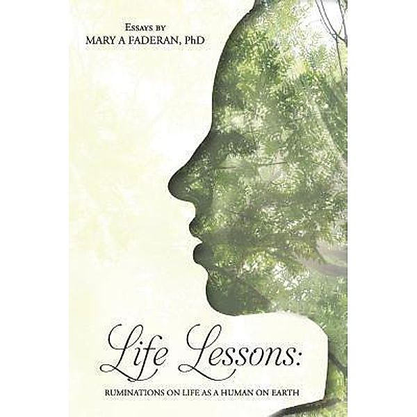 Life Lessons: Ruminations on Life as a Human on Earth, Mary A Faderan