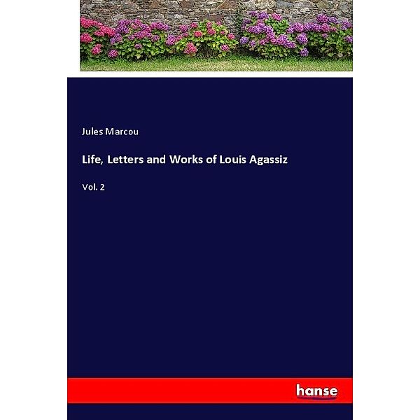 Life, Letters and Works of Louis Agassiz, Jules Marcou